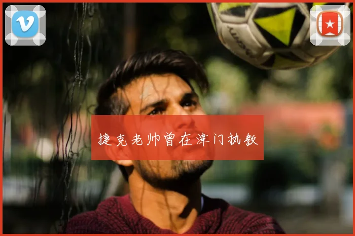 捷克老帅曾在津门执教