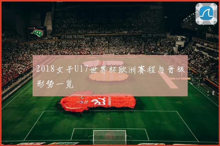 2018女子U17世界杯欧洲赛程与晋级形势一览